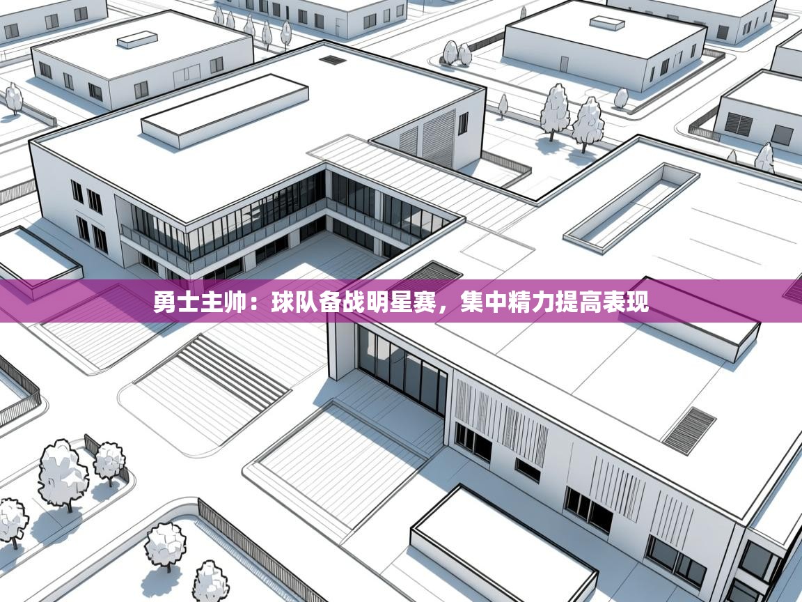 勇士主帅：球队备战明星赛，集中精力提高表现  第1张