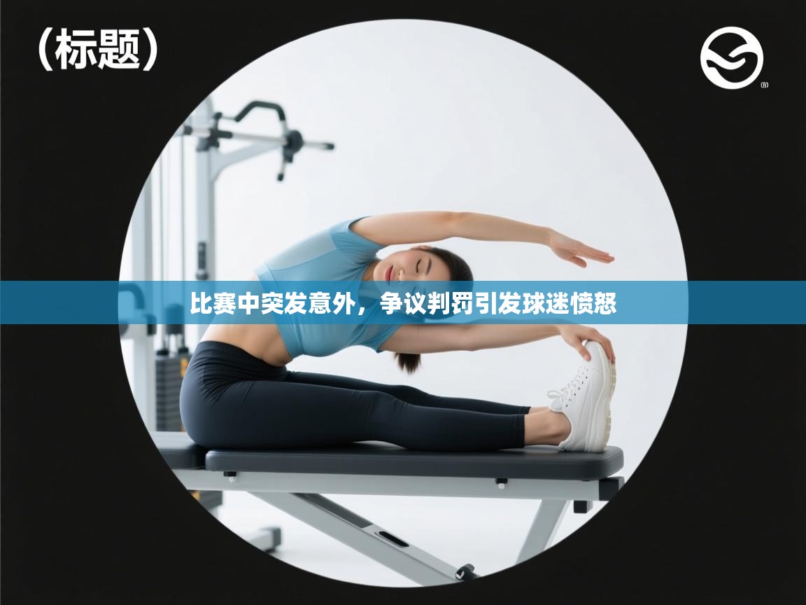 比赛中突发意外,争议判罚引发球迷愤怒 第1张